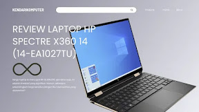 Review Laptop HP Spectre x360 14 (14-ea1027TU): Laptop 2-in-1 untuk Performa dan Privasi